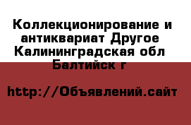 Коллекционирование и антиквариат Другое. Калининградская обл.,Балтийск г.